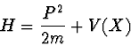 \begin{displaymath}H=\frac{P^2}{2m}+V(X)
\end{displaymath}