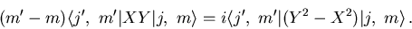 \begin{displaymath}
(m'-m)\langle j',\ m'\vert XY\vert j,\ m\rangle=i\langle j',\ m'\vert(Y^2-X^2)\vert j,\ m\rangle\, .
\end{displaymath}