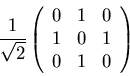 \begin{displaymath}\frac{1}{\sqrt 2}\left (
\begin{array}{ccc}
0&1&0\\
1&0&1\\
0&1&0
\end{array}\right )
\end{displaymath}