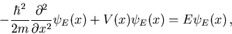 \begin{displaymath}
-\frac{\hbar^2}{2m}\frac{\partial^2}{\partial x^2}\psi_E(x)+
V(x)\psi_E(x)=E\psi_E(x)\, ,
\end{displaymath}