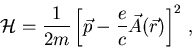 \begin{displaymath}
{\cal H}=\frac{1}{2m}\left[{\vec p}-\frac{e}{c}{\vec A}({\vec r})\right
]^2\, ,
\end{displaymath}