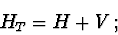\begin{displaymath}H_T=H+V\, ;
\end{displaymath}
