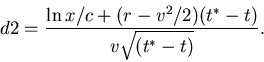 \begin{displaymath}d2= \frac{\ln{x/c}+(r-v^2/2)(t^*-t)}{v\sqrt{(t^*-t)}}.
\end{displaymath}