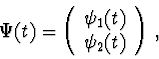 \begin{displaymath}\Psi(t)=\left(\begin{array}{c}
\psi_1(t) \\
\psi_2(t)
\end{array}\right)\, ,
\end{displaymath}