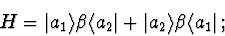 \begin{displaymath}H=\vert a_1\rangle\beta\langle a_2\vert+\vert a_2\rangle\beta\langle a_1\vert\, ;\
\end{displaymath}