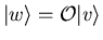 $\vert w\rangle= {\cal O}\vert v\rangle$
