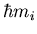 $\hbar m_i$