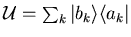 ${\cal U}=\sum_{k} \vert b_k\rangle\langle a_k\vert$