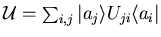 ${\cal U}=\sum_{i,j} \vert a_j\rangle U_{ji}\langle a_i\vert$