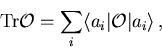 \begin{displaymath}
{\rm Tr}{\cal O}=\sum_i\langle a_i\vert{\cal O}\vert a_i\rangle \, ,
\end{displaymath}