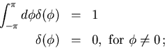 \begin{eqnarray*}
\int_{-\pi}^{\pi} d\phi \delta(\phi) &=& 1\\
\delta(\phi)&=&0,\ {\rm for}\ \phi\ne 0\, ;
\end{eqnarray*}