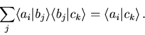 \begin{displaymath}
\sum_j\langle a_i \vert b_j\rangle \langle b_j \vert c_k\rangle =\langle a_i \vert c_k\rangle \, .
\end{displaymath}