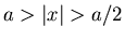 $a>\vert x\vert>a/2$