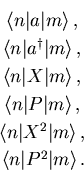 \begin{eqnarray*}
&\langle n\vert a\vert m \rangle\, ,\\
&\langle n\vert a^{\da...
...X^2\vert m \rangle\, ,\\
&\langle n\vert P^2\vert m \rangle\, .
\end{eqnarray*}