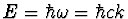 $E=\hbar\omega=\hbar ck$
