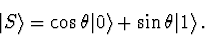 \begin{displaymath}\vert S\rangle=\cos\theta \vert\rangle +\sin\theta \vert 1\rangle \, .
\end{displaymath}