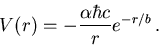 \begin{displaymath}
V(r)=-\frac{\alpha\hbar c}{r}e^{-r/b}\, .
\end{displaymath}