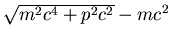 $\sqrt{m^2c^4+p^2c^2}-mc^2$