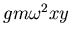 $gm\omega^2xy$