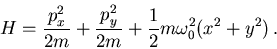 \begin{displaymath}
H=\frac{p_x^2}{2m}+\frac{p_y^2}{2m}+\frac{1}{2}m\omega_0^2 (x^2+y^2)\, .
\end{displaymath}