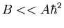 $B<<A\hbar^2$