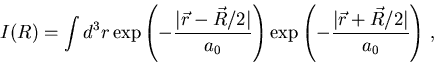 \begin{displaymath}
I( R)= \int d^3r \exp \left (-\frac{\vert{\vec r}-{\vec R}/2...
...ft (-\frac{\vert{\vec r}+{\vec R}/2\vert}{a_0}\right ) \, ,\\
\end{displaymath}