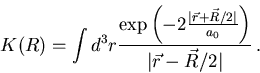 \begin{displaymath}
K( R) = \int d^3r\frac{ \exp \left (-2\frac{\vert{\vec r}+{\vec
R}/2\vert}{a_0}\right )} {\vert{\vec r}-{\vec R}/2\vert}\, .
\end{displaymath}