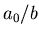 $a_0/b$