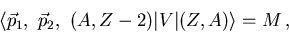 \begin{displaymath}
\langle {\vec p}_1,\ {\vec p}_2,\ (A,Z-2)\vert V\vert(Z,A)\rangle = M\, ,
\end{displaymath}