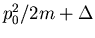 $p_0^2/2m+\Delta$