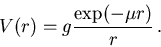 \begin{displaymath}
V(r)=g\frac{\exp(-\mu r)}{r}\, .
\end{displaymath}