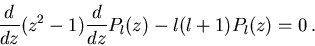 \begin{displaymath}
\frac{d}{dz}(z^2-1)\frac{d}{dz}P_l(z)-l(l+1)P_l(z)=0\, .
\end{displaymath}