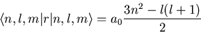 \begin{displaymath}
\langle n,l,m\vert r\vert n,l,m\rangle = a_0\frac{3n^2-l(l+1)}{2}
\end{displaymath}