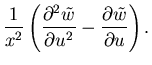 $\displaystyle \frac{1}{x^2}
\left(\frac{\partial^2 \tilde{w}}{\partial u^2} -
\frac{\partial \tilde{w}}{\partial u}\right).$