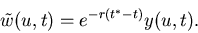 \begin{displaymath}\tilde{w}(u,t) = e^{-r(t^*-t)} y(u,t).
\end{displaymath}