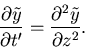 \begin{displaymath}\frac{\partial \tilde{y}}{\partial t'}=
\frac{\partial^2 \tilde{y}}{\partial z^2}.
\end{displaymath}