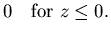 $\displaystyle 0 \quad {\rm for} ~ z\leq 0.$