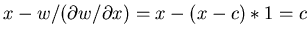 $x - w/(\partial w/\partial x) = x - (x-c)*1 =c$